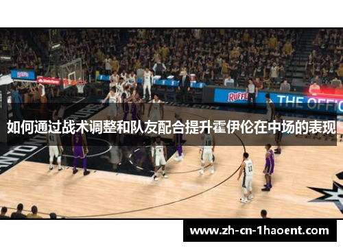 如何通过战术调整和队友配合提升霍伊伦在中场的表现