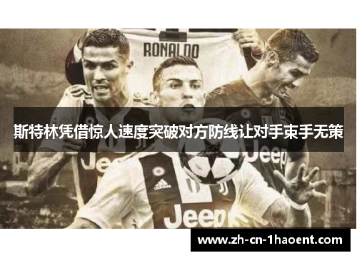 斯特林凭借惊人速度突破对方防线让对手束手无策 斯特林凭借惊人速度突破对方防线让对手束手无策