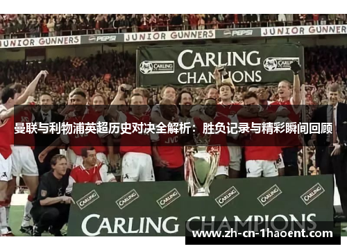 曼联与利物浦英超历史对决全解析：胜负记录与精彩瞬间回顾