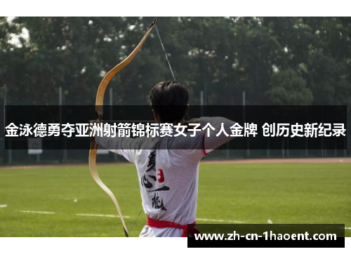 金泳德勇夺亚洲射箭锦标赛女子个人金牌 创历史新纪录