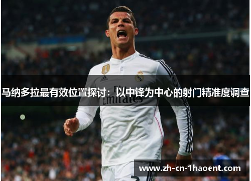 马纳多拉最有效位置探讨:以中锋为中心的射门精准度调查 马纳多拉最有效位置探讨:以中锋为中心的射门精准度调查