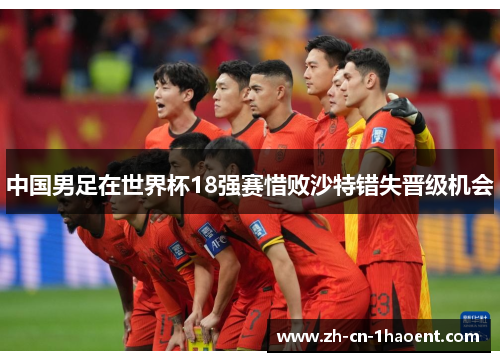 中国男足在世界杯18强赛惜败沙特错失晋级机会